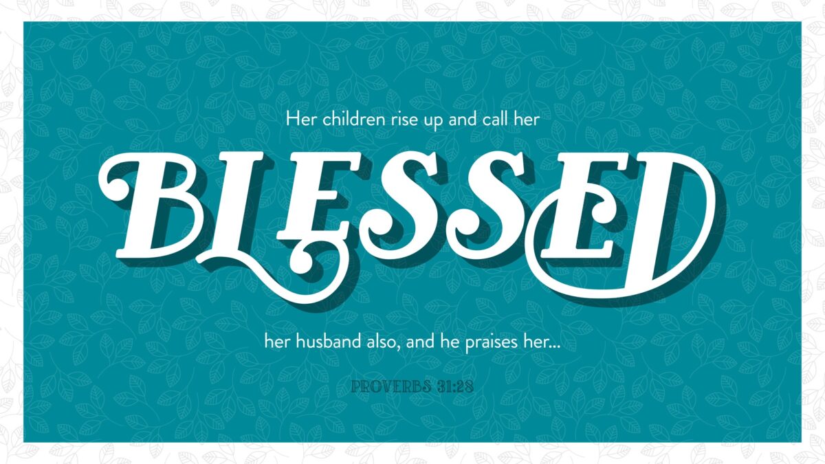 Proverbs 31:28Her children rise up and call her blessed; her husband also, and he praises her…