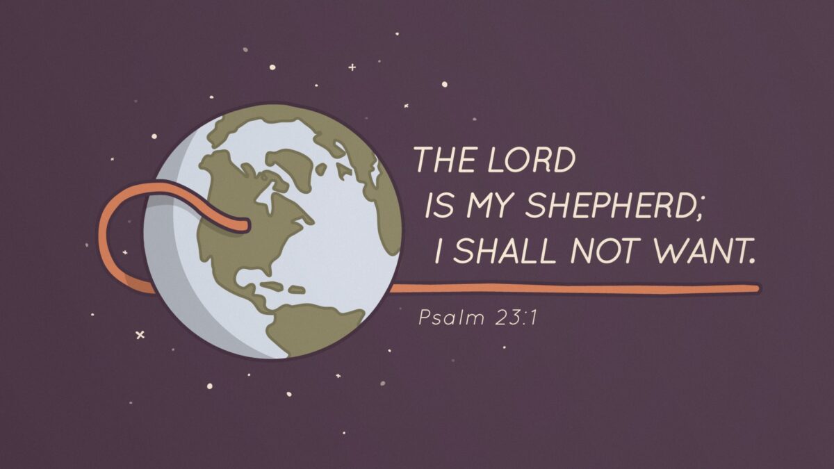 Psalm 23:1 The Lord is my shepherd; I shall not want.