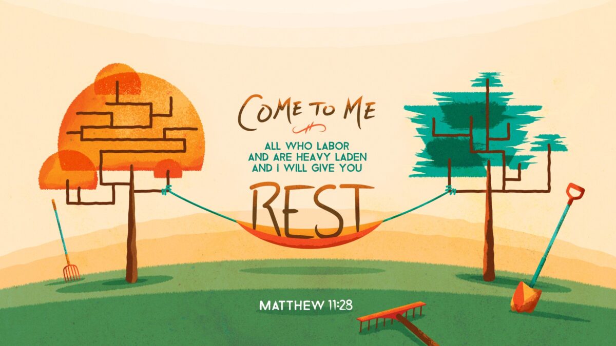Matthew 11:28 Come to me, all who labor and are heavy laden, and I will give you rest.