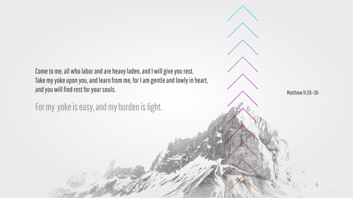 Matthew 11:28–30 “Come to me, all who labor and are heavy laden, and I will give you rest. Take my yoke upon you, and learn from me, for I am gentle and lowly in heart, and you will find rest for your souls. For my yoke is easy, and my burden is light.”