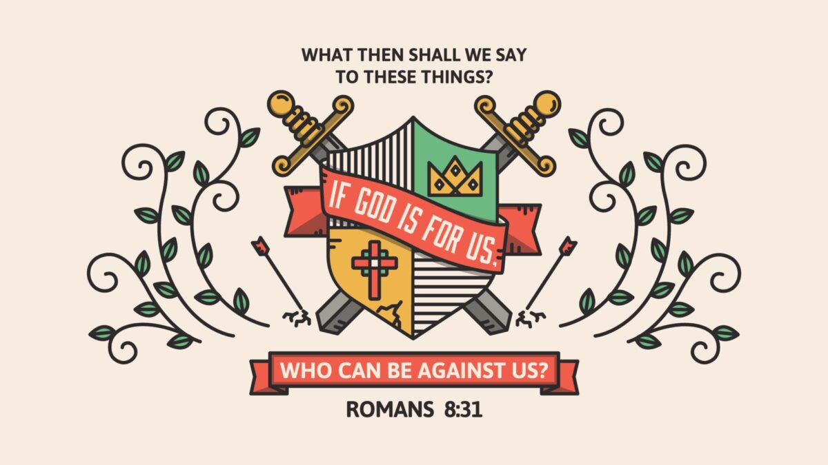 Romans 8:31 What then shall we say to these things? If God is for us, who can be against us?